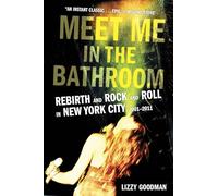 Meet Me In The Bathroom: Rebirth and Rock and Roll in New York City 2001-2011