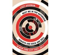 Meet Me In The Bathroom: rebirth and rock and roll in New York City 2001-2011