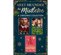 Meet Me Under The Mistletoe: A Christmas Collection: A collection of spicy Christmas romances perfect for fans of cowboys, billionaires, and forbidden love in 2025!