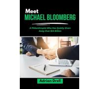 MEET MICHAEL BLOOMBERG: A Philanthropist Who Has Quietly Given Away Over $14 Billion (Investors Who Changed the Game: Unbelievable American Success Stories)
