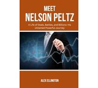 MEET NELSON PELTZ: A Life of Deals, Battles, and Billions: His Untamed Powerful Journey