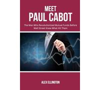MEET PAUL CABOT: The Man Who Revolutionized Mutual Funds Before Wall Street Knew What Hit Them (American Investors, Market Leaders and Their Unbelievable Success Stories)