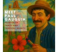 Meet Paul Gauguin: Painter of Tahiti and Tropical Beauty (Inspired by the Masters)
