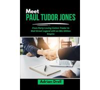 MEET PAUL TUDOR JONES: From Party-Loving Cotton Trader to Wall Street Legend with an $8.1 Billion Empire (Investors Who Changed the Game: Unbelievable American Success Stories)