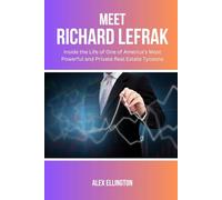 MEET RICHARD LEFRAK: Inside the Life of One of America’s Most Powerful and Private Real Estate Tycoons (American Investors, Market Leaders and Their Unbelievable Success Stories)
