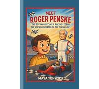 MEET ROGER PENSKE: THE BOY WHO BECAME A RACING LEGEND THE KID WHO DREAMED OF THE FINISH LINE