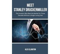 MEET STANLEY DRUCKENMILLER: The Investor Who Beat the Market for Three Decades Without a Single Losing Year (American Investors, Market Leaders and Their Unbelievable Success Stories)