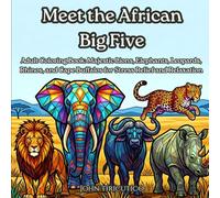 Meet the African Big Five: Adult Coloring Book: Majestic Lions, Elephants, Leopards, Rhinos, and Cape Buffalos for Stress Relief and Relaxation