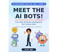 Meet the AI Bots!: Fun with Artificial Intelligence for Curious Kids (AI Explorers with Dr. Age)