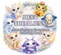 Meet the Aliens! Cute Fantasy Creatures Coloring Book: Cute Fantasy Creatures Coloring Book | An Adorable Alien Encyclopedia with Kawaii Characters & Relaxing Coloring Pages for All Ages