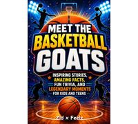 MEET THE BASKETBALL GOATS: Inspiring Stories, Amazing Facts, Fun Trivia, and Legendary Moments for Kids and Teens