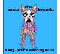 Meet the Breeds: A Dog Lover's Coloring Book: 55 Beautifully Detailed Dog Breed Portraits, Each Labeled by Name, for Teens, Adults & Dog Lovers of All Ages