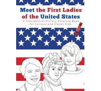 Meet the First Ladies of the USA: A Presidential History Coloring Book for Curious and Clever Kids Ages 7-12