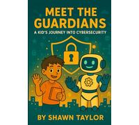 Meet the Guardians: A Kid’s Journey into Cybersecurity (The Alex and Bit Chronicles: Foundation Series)