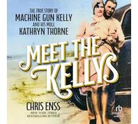 Meet the Kellys: The True Story of Machine Gun Kelly and His Moll Kathryn Thorne