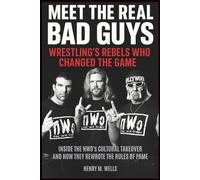 Meet the Real Bad Guys: Wrestling’s Rebels Who Changed the Game: Inside the NWO’s Cultural Takeover and How They Rewrote the Rules of Fame