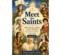 Meet the Saints: 40 Inspiring Catholic Heroes for Kids: Stories, Prayers & Activities to Grow in Faith
