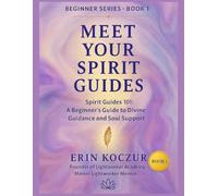 Meet Your Spirit Guides: Spirit Guides 101: A Beginner's Guide to Divine Guidance and Soul Support