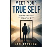 MEET YOUR TRUE SELF: A Journey Beyond the Mind, the Roles, and the Person You Think You Are