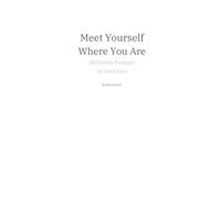 Meet Yourself Where You Are: 365 Gentle Prompts for Hard Days