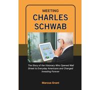 MEETING CHARLES SCHWAB: The Story of the Visionary Who Opened Wall Street to Everyday Americans and Changed Investing Forever (Billionaire Minds: Stories of Grit and Greatness)