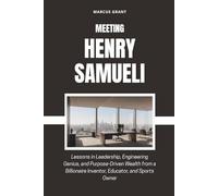 MEETING HENRY SAMUELI: Lessons in Leadership, Engineering Genius, and Purpose-Driven Wealth from a Billionaire Inventor, Educator, and Sports Owner (Billionaire Minds: Stories of Grit and Greatness)