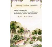 Meeting Her in the Garden: A Faith-Filled Journey of Caring for an Adult Nonverbal Daughter Through Loss, Healing, and Connection