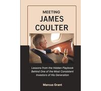 MEETING JAMES COULTER: Lessons from the Hidden Playbook Behind One of the Most Consistent Investors of His Generation (Billionaire Minds: Stories of Grit and Greatness)