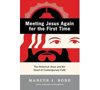 Meeting Jesus Again for the First Time: The Historical Jesus and the Heart of Contemporary Faith