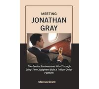 MEETING JONATHAN GRAY: The Genius Businessman Who Through Long-Term Judgment Built a Trillion-Dollar Platform (Billionaire Minds: Stories of Grit and Greatness)
