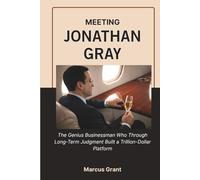 MEETING JONATHAN GRAY: The Genius Businessman Who Through Long-Term Judgment Built a Trillion-Dollar Platform (Billionaire Minds: Stories of Grit and Greatness)