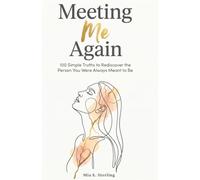 Meeting Me Again: 100 Simple Truths to Rediscover the Person You Were Always Meant to Be