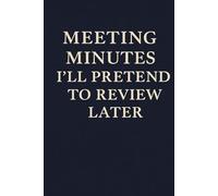 Meeting Minutes I’ll Pretend to Review Later: A Totally Serious Notebook for Pointless Meetings, Fake Productivity, and Office Survival