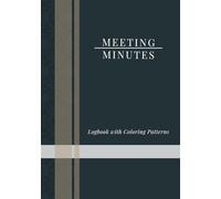 Meeting Minutes. Logbook with Coloring Patterns: 7"x10" Business Organizer with Left-Page Meeting Templates, Right-Page Notes plus Elegant Color-In ... and Productivity in a Professional Design