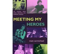 Meeting my Heroes: Life Lessons from Icons, Creatives, and Everyday Legends