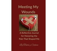 Meeting My Wounds: A Reflective Journal for Honoring the Pain That Shaped Me