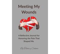 Meeting My Wounds: A Reflective Journal for Honoring the Pain That Shaped Me