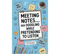 Meeting Notes... aka Doodling While Pretending to Listen: A Sarcastic Notebook for Office Meetings, Staff Briefings & Endless Zoom Calls