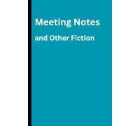Meeting Notes and Other Fiction: A Funny Workplace Notebook for Recording Action Items, Creative Writing, and Things That Definitely Never Happened ... Into My Professional Competence)