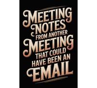 Meeting Notes From Another Meeting That Could Have Been An Email: 6 x 9 Blank Lined Notebook Journal - Funny Saying Sarcastic Work Gag Idea for Office Coworkers, Colleagues, Team, Adults, Boss
