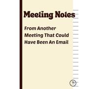 Meeting Notes From Another Meeting That Could Have Been An Email: A Sarcastic Office Notebook for Meeting Notes, Ideas, and Daily Work - Funny Gift for Coworkers, Trainees, and New Employees