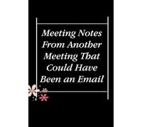 Meeting Notes From Another Meeting That Could Have Been An Email: Blank Lined Notebook with Quotes For Friends, Co-worker, Boss, colleagues, Birthday, Christmas ( 110 pages, 6x9 inches)