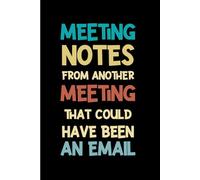 Meeting Notes From Another Meeting That Could Have Been An Email: Lined Notebook with blank pages for adults, Funny Saying Sarcastic Work Gag Gift for ... Boss, Friends, and Family | Size 6''x9''.