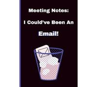 Meeting Notes: I Could've Been An Email: A Funny Lined Office Notebook for Surviving Pointless Meetings, Corporate Chaos, and Unread Emails
