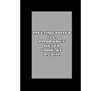 Meeting Notes I'll Probably Never Look At Again!: Notebook Journal