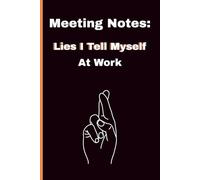 Meeting Notes: Lies I Tell Myself at Work: A Hilarious Gag Gift, Lined Office Notebook for Surviving Meetings, Corporate Life, and Pretending to Be Productive