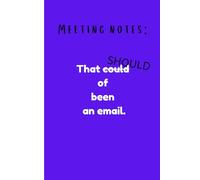Meeting notes: That should of been an email: Funny 120 page notebook for colleagues, friends and family