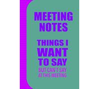 MEETING NOTES THINGS I WANT TO SAY BUT CAN’T SAY AT THIS MEETING :: Funny Notebook Gift for work colleagues, co-worker, women, men, students, friends ... surprise - 6x9 - 112 page lined notebook