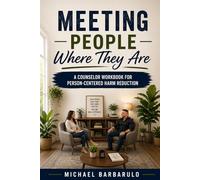 Meeting People Where They Are: A Counselor Workbook for Person-Centered Harm Reduction