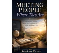 Meeting People Where They Are: A Faith~Filled Journey from the Classroom to a Calling Without Walls